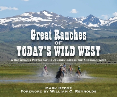 Great Ranches of Today's Wild West: A Horseman's Photographic Journey Across the American West - Bedor, Mark, and Reynolds, William C