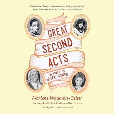 Great Second Acts: In Praise of Older Women - Wagman-Geller, Marlene, and Ward, Pam (Read by)