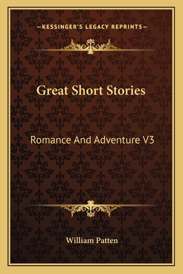 Great Short Stories: Romance And Adventure V3 - Patten, William (Editor)