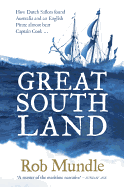 Great South Land: How Dutch Sailors found Australia and an English Pirate almost beat Captain Cook ...