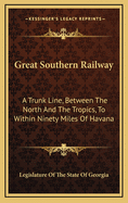 Great Southern Railway: A Trunk Line, Between the North and the Tropics, to Within Ninety Miles of Havana
