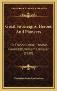 Great Sovereigns, Heroes and Pioneers: Sir Francis Drake, Thomas Cavendish, William Dampier (1910)