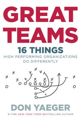 Great Teams: 16 Things High Performing Organizations Do Differently - Yaeger, Don