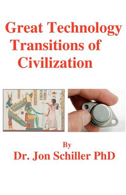 Great Technology Transitions of Civilization - Schiller, Jon, PhD