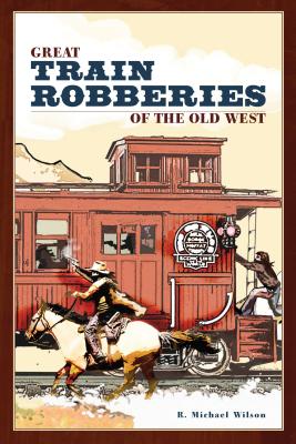 Great Train Robberies of the Old West - Wilson, R Michael