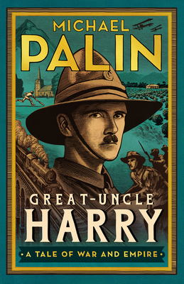 Great-Uncle Harry: A Tale of War and Empire - Palin, Michael