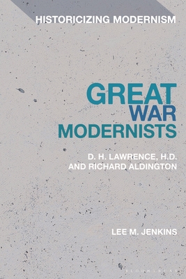 Great War Modernists: D.H. Lawrence, H.D. and Richard Aldington - Jenkins, Lee M, and Feldman, Matthew (Editor), and Tonning, Erik (Editor)