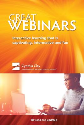 Great Webinars: Interactive Learning That Is Captivating, Informative, and Fun - Clay, Cynthia