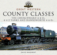 Great Western, County Classes: The Churchward 4-4-0 Tender, 4-4-2 Tanks and Hawksworth and 4-6-0 Tender Class