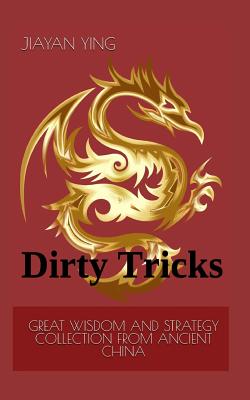 Great Wisdom and Strategy Collection from Ancient China: Dirty Tricks - McMorrow, Martin (Editor), and Ying, Jiayan