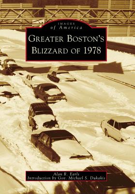 Greater Boston's Blizzard of 1978 - Earls, Alan R, and Dukakis, Gov Michael S (Introduction by)