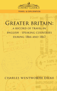 Greater Britain: A Record of Travel in English-Speaking Countries During 1866 and 1867