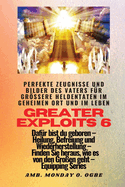 Greater Exploits - 6 - Perfekte Zeugnisse und Bilder des Vaters fr grere Heldentaten: Perfekte Zeugnisse und Bilder des Vaters fr grere Heldentaten im geheimen Ort und im Leben Dafr bist du geboren - Heilung, Befreiung und Wiederherstellung...