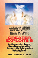 Greater Exploits - 8 - Testimonios e Imgenes Perfectas del ESPRITU SANTO para Mayores Proezas: Testimonios e Imgenes Perfectas del ESPRITU SANTO para Mayores Proezas en el Lugar Secreto y en la Vida Naciste para esto - Sanidad, Liberacin y...