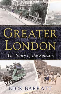 Greater London: The Story of the Suburbs - Barratt, Nick