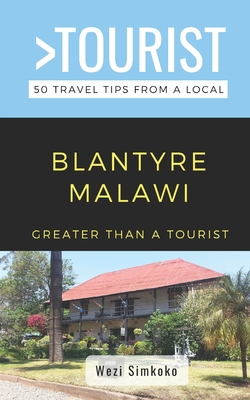 Greater Than a Tourist- Blantyre Malawi: 50 Travel Tips from a Local - Tourist, Greater Than a, and Simkoko, Wezi