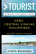 Greater Than a Tourist - Cebu Central Visayas Philippines: 50 Travel Tips from a Local