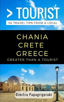 Greater Than a Tourist- Chania Crete Greece: 50 Travel Tips from a Local - Tourist, Greater Than a, and Papagrigoraki, Dimitra