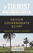 Greater Than a Tourist- Faiyum Governorate Egypt: 50 Travel Tips from a Local