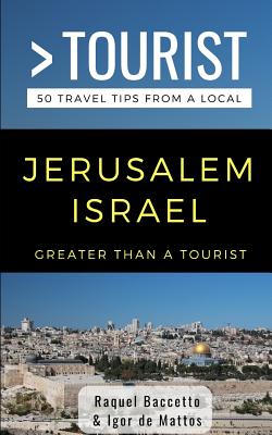 Greater Than a Tourist- Jerusalem Israel: 50 Travel Tips from a Local - Mattos, Igor de, and Tourist, Greater Than a, and Baccetto, Raquel