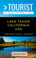 Greater Than a Tourist- Lake Tahoe California USA: 50 Travel Tips from a Local