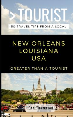 Greater Than a Tourist- New Orleans Louisiana USA: 50 Travel Tips from a Local - Tourist, Greater Than a, and Thompson, Dan