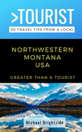 Greater Than a Tourist-Northwestern Montana USA: 50 Travel Tips from a Local