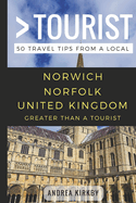 GREATER THAN A TOURIST - Norwich Norfolk United Kingdom: 50 Travel Tips from a Local