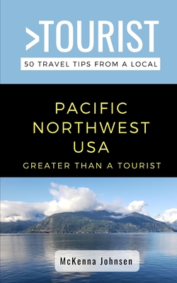 Greater Than a Tourist - Pacific Northwest: 50 Travel Tips from a Local - Tourist, Greater Than a, and Johnsen, McKenna