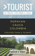 Greater Than a Tourist- Popayan Cauca Colombia: 50 Travel Tips from a Local