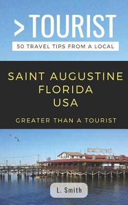 Greater Than a Tourist- Saint Augustine Florida USA: 50 Travel Tips from a Local - Tourist, Greater Than a, and Smith, L