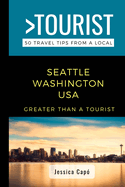 Greater Than a Tourist - Seattle Washington USA: 50 Travel Tips from a Local