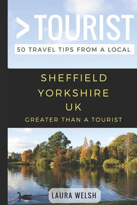 Greater Than a Tourist - Sheffield Yorkshire UK: 50 Travel Tips from a Local - Tourist, Greater Than a, and Welsh, Laura