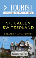 Greater Than a Tourist- St. Gallen Switzerland: 50 Travel Tips from a Local