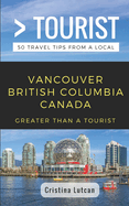 Greater Than a Tourist- Vancouver British Columbia Canada: 50 Travel Tips from a Local