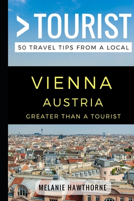 Greater Than a Tourist - Vienna Austria: 50 Travel Tips from a Local - Tourist, Greater Than a, and Rusczyk Ed D, Lisa (Foreword by), and Hawthorne, Melanie