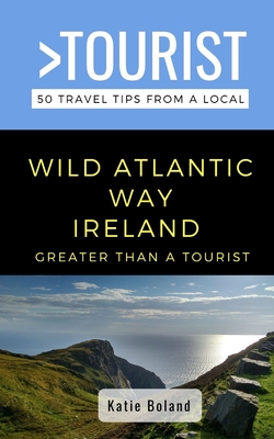 Greater Than a Tourist-Wild Atlantic Way Ireland: 50 Travel Tips from a Local - Tourist, Greater Than a, and Boland, Katie