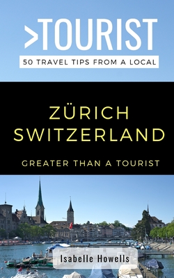 Greater Than a Tourist- Zurich Switzerland: 50 Travel Tips from a Local - Tourist, Greater Than a, and Howells, Isabelle