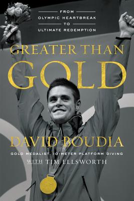 Greater Than Gold: From Olympic Heartbreak to Ultimate Redemption - Boudia, David, and Ellsworth, Tim