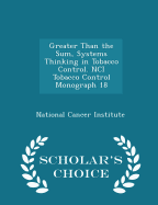 Greater Than the Sum, Systems Thinking in Tobacco Control. Nci Tobacco Control Monograph 18 - Scholar's Choice Edition