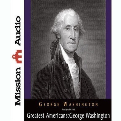 Greatest Americans Series: George Washington: A Selection of His Letters - Washington, George, and Field, Robin (Read by)