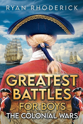 Greatest Battles for Boys: The Colonial Wars - Rhoderick, Ryan