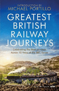 Greatest British Railway Journeys: Celebrating the greatest journeys from the BBC's beloved railway travel series