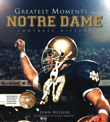 Greatest Moments in Notre Dame Football History - Heisler, John, and Zorich, Chris (Foreword by)