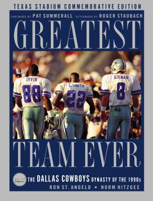 Greatest Team Ever: Texas Stadium: The Dallas Cowboys Dynasty of the 1990s - St Angelo, Ron, and Hitzges, Norm, and Staubach, Roger (Afterword by)
