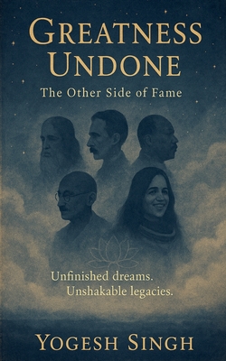 GREATNESS UNDONE- The Other Side of Fame - Singh, Yogesh
