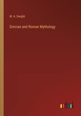 Grecian and Roman Mythology - Dwight, M A