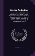 Grecian Antiquities: Or, an Account of the Public and Private Life of the Greeks... Chiefly Designed to Explain Words in the Greek Classics, According to the Rites and Customs to Which They Refer. to Which Is Added, a Chronology of Remarkable Events in Th