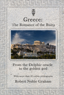 Greece: The Romance of the Ruins: From the Delphic Oracle to the Golden God