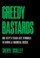 Greedy Bastards: One City's Texas-Size Struggle to Avoid a Financial Crisis